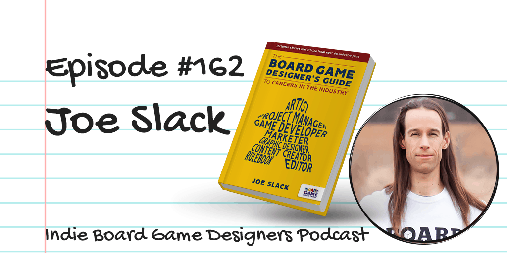 #162 – Joe Slack & The Board Game Designer’s Guide to Working in the Industry